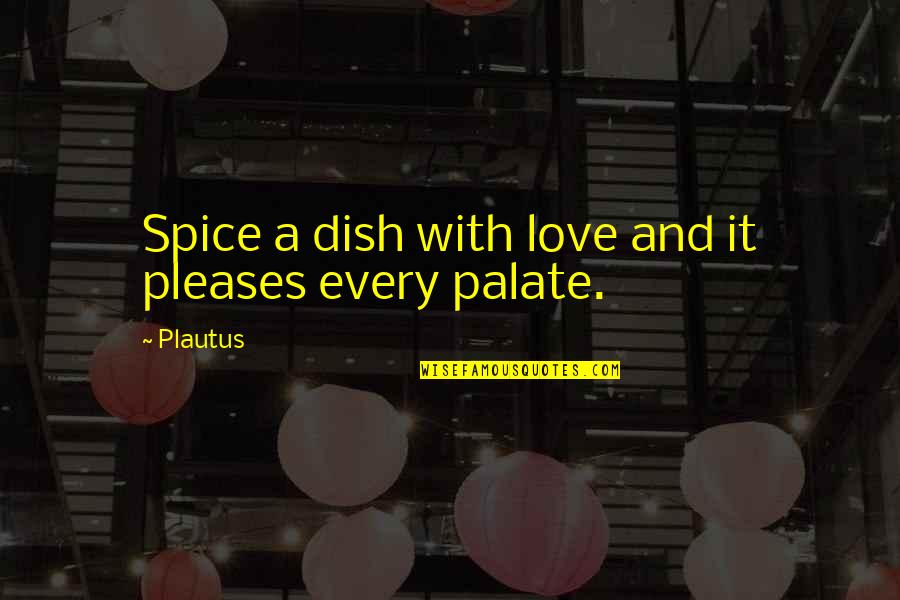 Cherkala Pin Quotes By Plautus: Spice a dish with love and it pleases