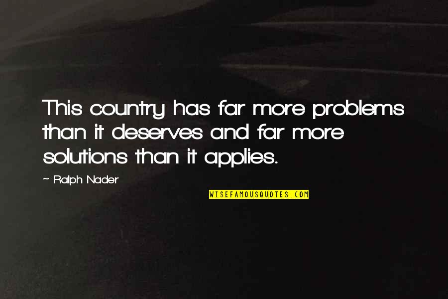 Cherkasky Quotes By Ralph Nader: This country has far more problems than it Cherkasky Quotes By Ralph Nader: This country has far more problems than it