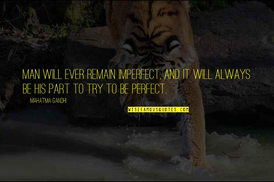 Cherkaskyi Quotes By Mahatma Gandhi: Man will ever remain imperfect, and it will Cherkaskyi Quotes By Mahatma Gandhi: Man will ever remain imperfect, and it will