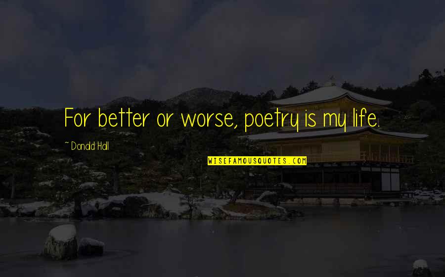 Cherkasov Aleksandr Quotes By Donald Hall: For better or worse, poetry is my life.