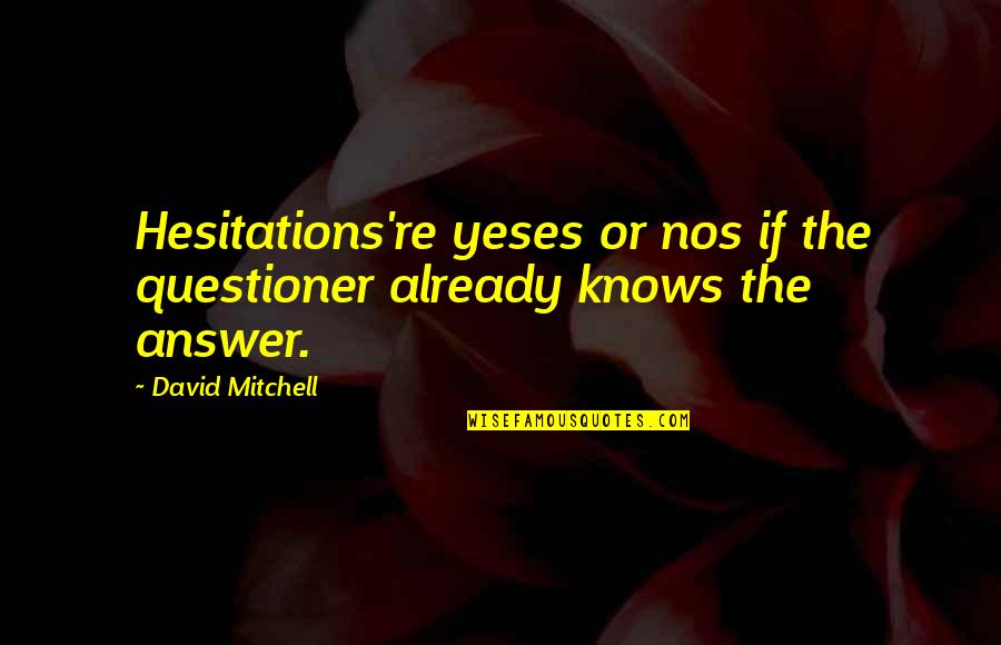 Cherkasov Konstantin Quotes By David Mitchell: Hesitations're yeses or nos if the questioner already