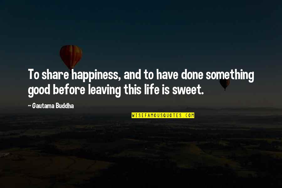 Cherkasov Konstantin Quotes By Gautama Buddha: To share happiness, and to have done something Cherkasov Konstantin Quotes By Gautama Buddha: To share happiness, and to have done something