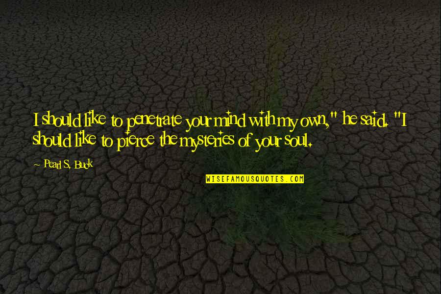 Cherkasov Konstantin Quotes By Pearl S. Buck: I should like to penetrate your mind with Cherkasov Konstantin Quotes By Pearl S. Buck: I should like to penetrate your mind with