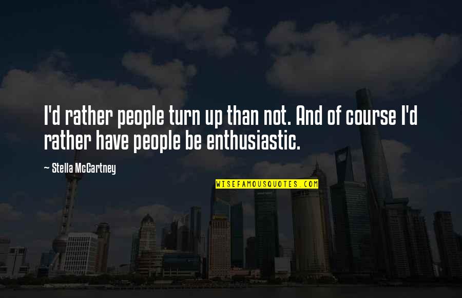 Cherkov Quotes By Stella McCartney: I'd rather people turn up than not. And Cherkov Quotes By Stella McCartney: I'd rather people turn up than not. And