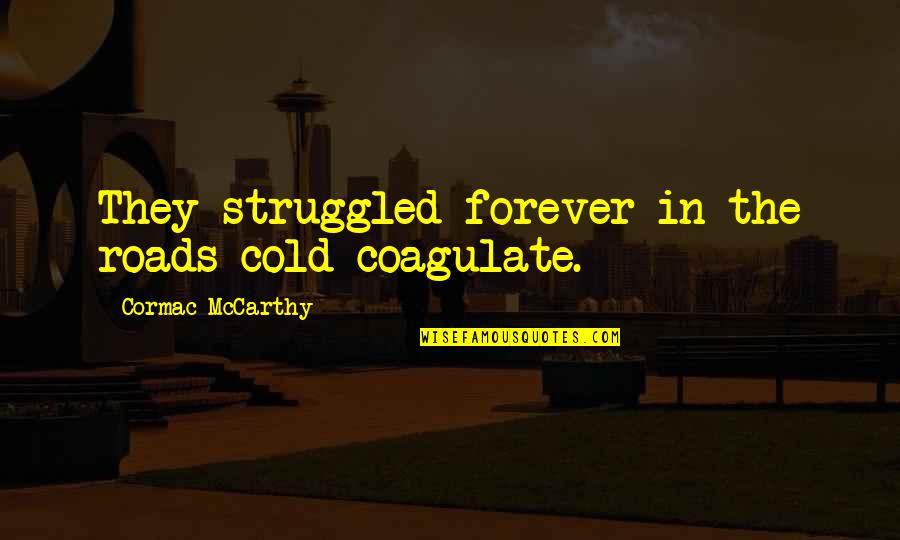 Cherly Strayed Quotes By Cormac McCarthy: They struggled forever in the roads cold coagulate.
