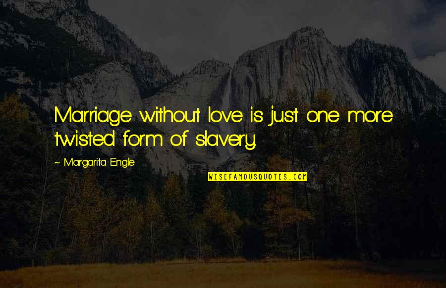 Cherly Strayed Quotes By Margarita Engle: Marriage without love is just one more twisted