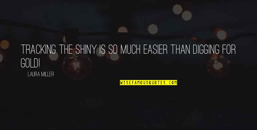 Cherlynn Stevenson Quotes By Laura Miller: Tracking the shiny is so much easier than Cherlynn Stevenson Quotes By Laura Miller: Tracking the shiny is so much easier than
