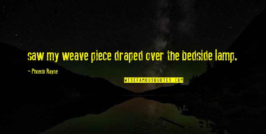 Cherlynn Stevenson Quotes By Phoenix Rayne: saw my weave piece draped over the bedside Cherlynn Stevenson Quotes By Phoenix Rayne: saw my weave piece draped over the bedside