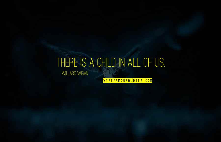 Chermayeff Sasha Quotes By Willard Wigan: There is a child in all of us. Chermayeff Sasha Quotes By Willard Wigan: There is a child in all of us.