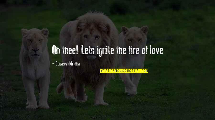 Chernenko Ussr Quotes By Debasish Mridha: Oh thee! Lets ignite the fire of love Chernenko Ussr Quotes By Debasish Mridha: Oh thee! Lets ignite the fire of love