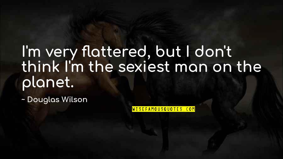 Chernenko Ussr Quotes By Douglas Wilson: I'm very flattered, but I don't think I'm