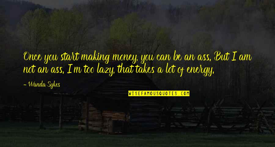 Chernesky Quotes By Wanda Sykes: Once you start making money, you can be