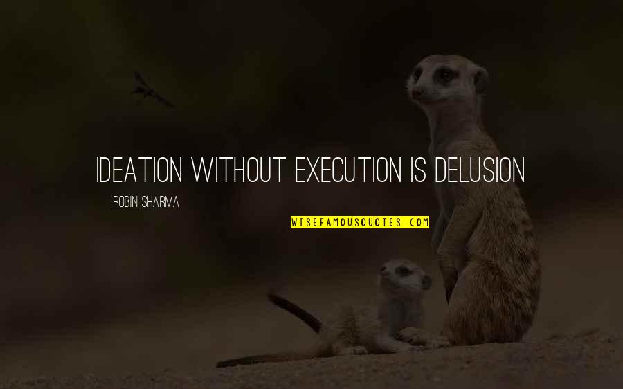 Chernevtsi Quotes By Robin Sharma: Ideation without execution is delusion