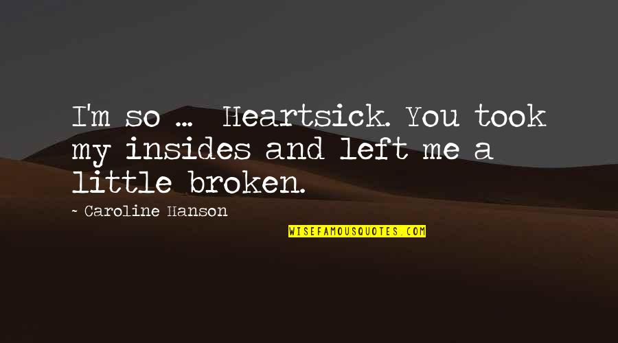 Chernin Entertainment Quotes By Caroline Hanson: I'm so ... Heartsick. You took my insides Chernin Entertainment Quotes By Caroline Hanson: I'm so ... Heartsick. You took my insides