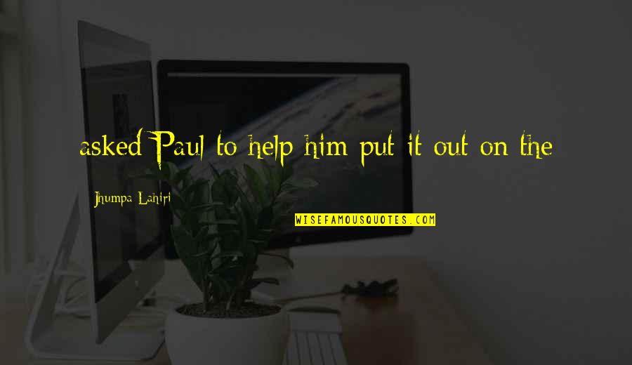 Chernin Entertainment Quotes By Jhumpa Lahiri: asked Paul to help him put it out Chernin Entertainment Quotes By Jhumpa Lahiri: asked Paul to help him put it out