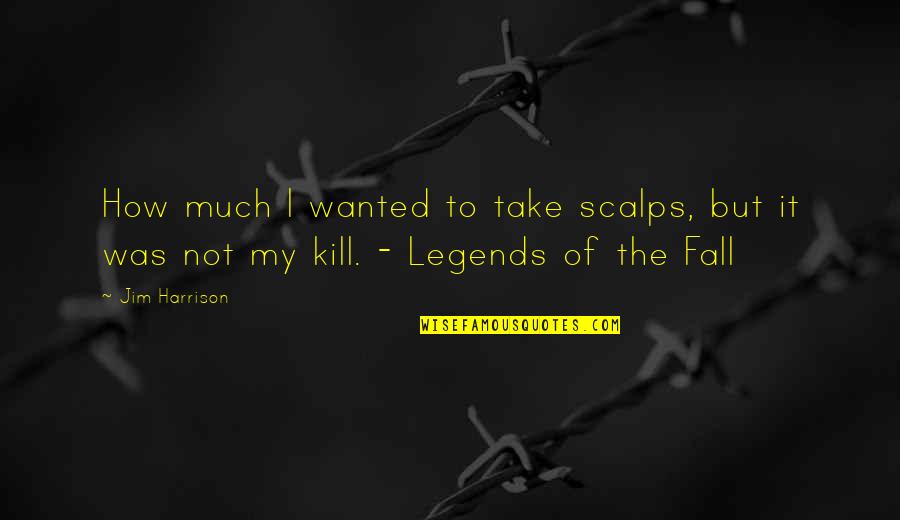 Chernin Entertainment Quotes By Jim Harrison: How much l wanted to take scalps, but
