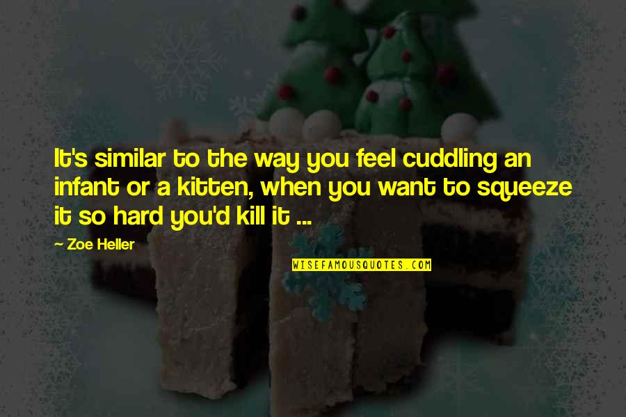 Chernin Entertainment Quotes By Zoe Heller: It's similar to the way you feel cuddling Chernin Entertainment Quotes By Zoe Heller: It's similar to the way you feel cuddling