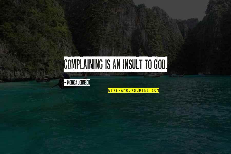 Chernobyl Bacho Quotes By Monica Johnson: Complaining is an insult to God. Chernobyl Bacho Quotes By Monica Johnson: Complaining is an insult to God.