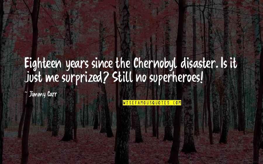 Chernobyl Disaster Quotes By Jimmy Carr: Eighteen years since the Chernobyl disaster. Is it
