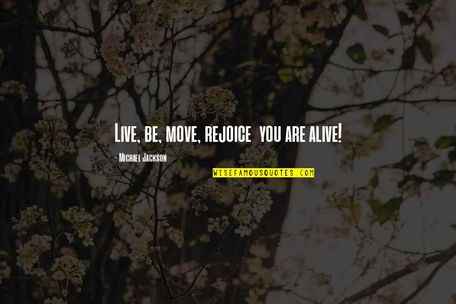 Chernoff Cosmetic Surgery Quotes By Michael Jackson: Live, be, move, rejoice you are alive!