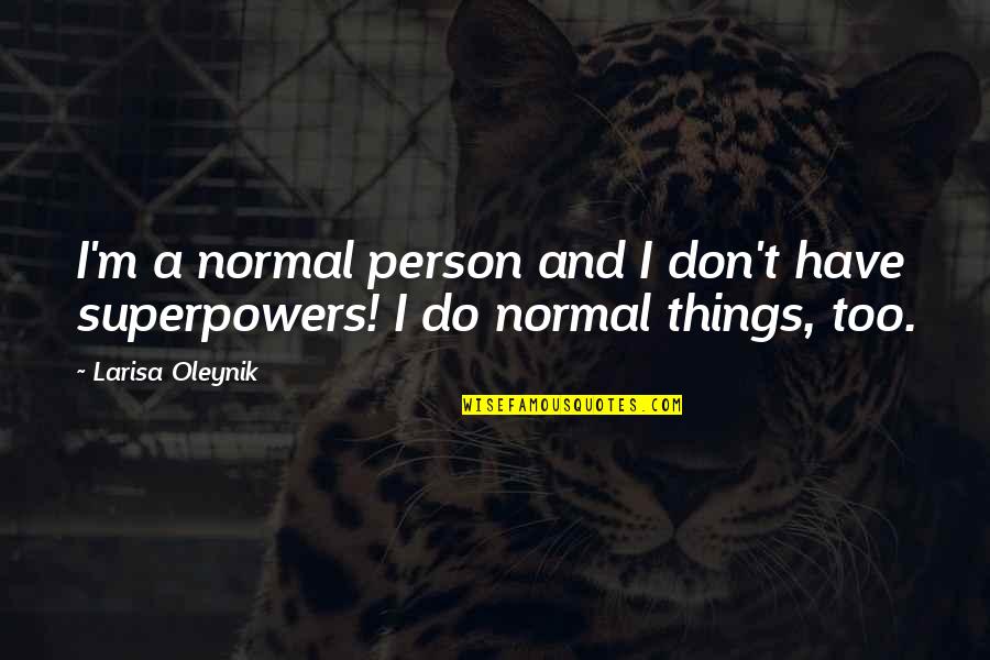 Chernomyrdin Quotes By Larisa Oleynik: I'm a normal person and I don't have