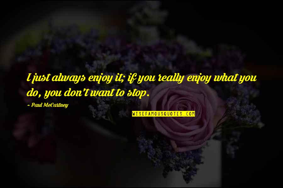 Chernova Quotes By Paul McCartney: I just always enjoy it; if you really
