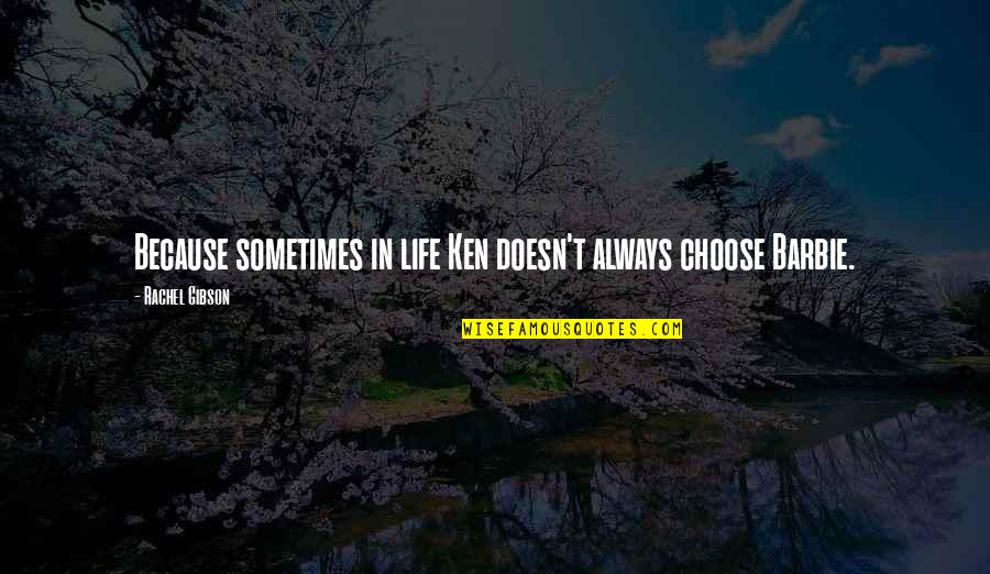 Chernova Warhawk Quotes By Rachel Gibson: Because sometimes in life Ken doesn't always choose Chernova Warhawk Quotes By Rachel Gibson: Because sometimes in life Ken doesn't always choose
