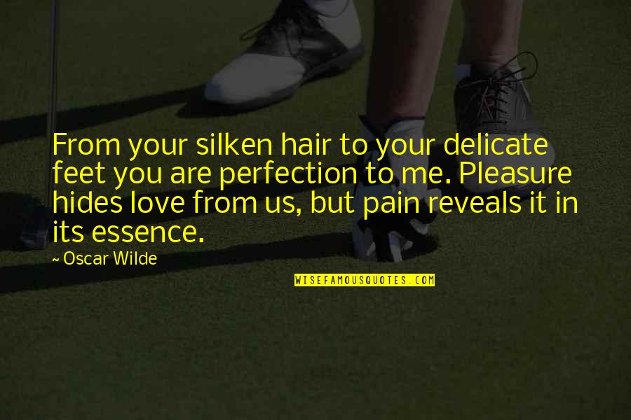 Chernovtsy Unusual Things Quotes By Oscar Wilde: From your silken hair to your delicate feet Chernovtsy Unusual Things Quotes By Oscar Wilde: From your silken hair to your delicate feet