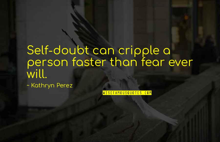 Chernyakova Puppala Quotes By Kathryn Perez: Self-doubt can cripple a person faster than fear
