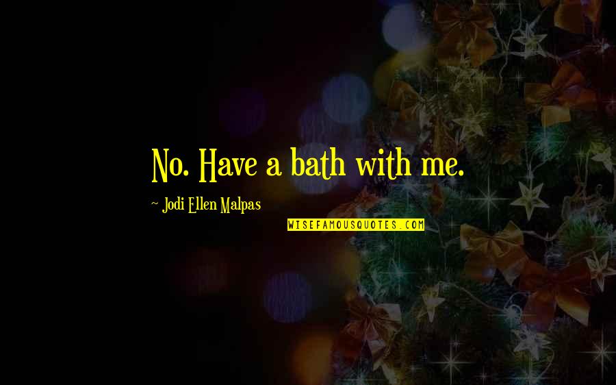 Chernyakova Quotes By Jodi Ellen Malpas: No. Have a bath with me.