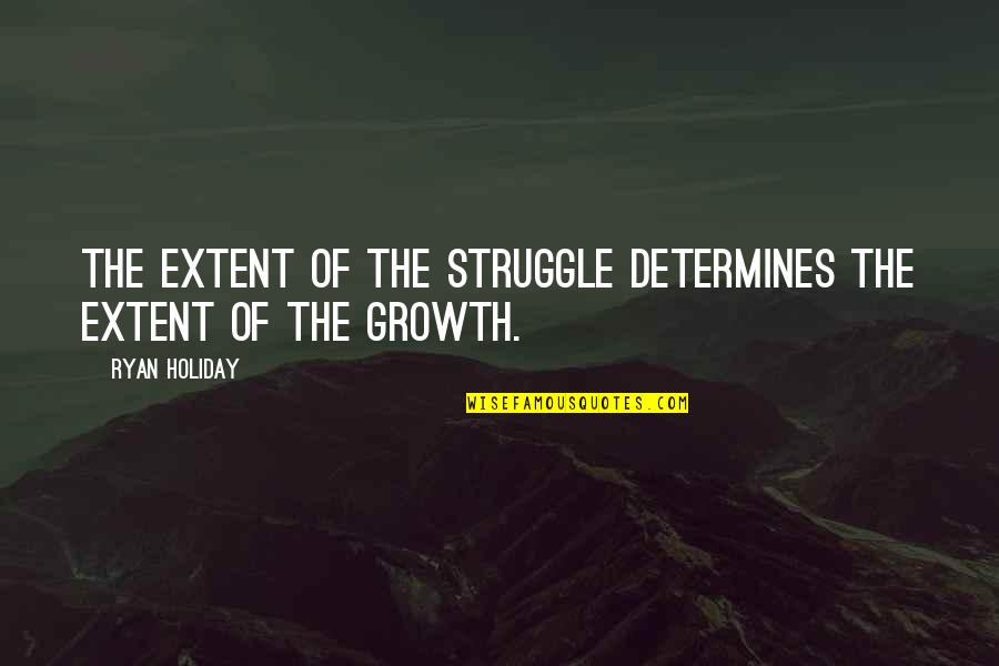 Chernyavsky Life Quotes By Ryan Holiday: The extent of the struggle determines the extent