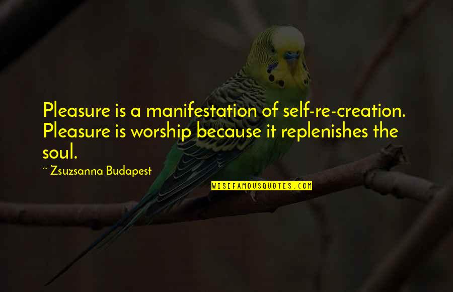 Chernysheva Quotes By Zsuzsanna Budapest: Pleasure is a manifestation of self-re-creation. Pleasure is