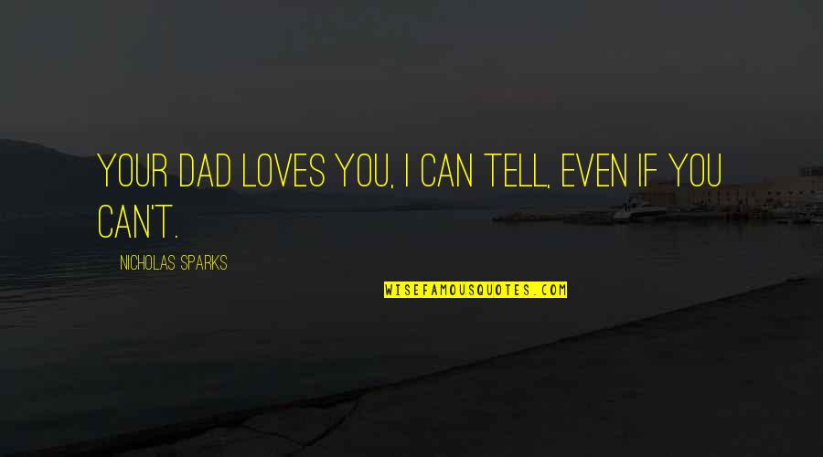 Chernyshevsky Nikolai Quotes By Nicholas Sparks: Your Dad Loves You, I Can Tell, Even Chernyshevsky Nikolai Quotes By Nicholas Sparks: Your Dad Loves You, I Can Tell, Even