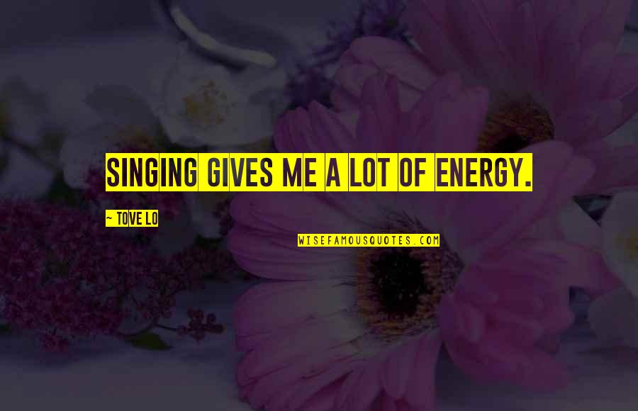 Chernyshevsky Nikolai Quotes By Tove Lo: Singing gives me a lot of energy.
