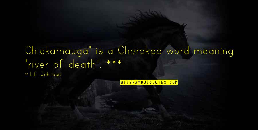 Cherokee Death Quotes By L.E. Johnson: Chickamauga" is a Cherokee word meaning "river of
