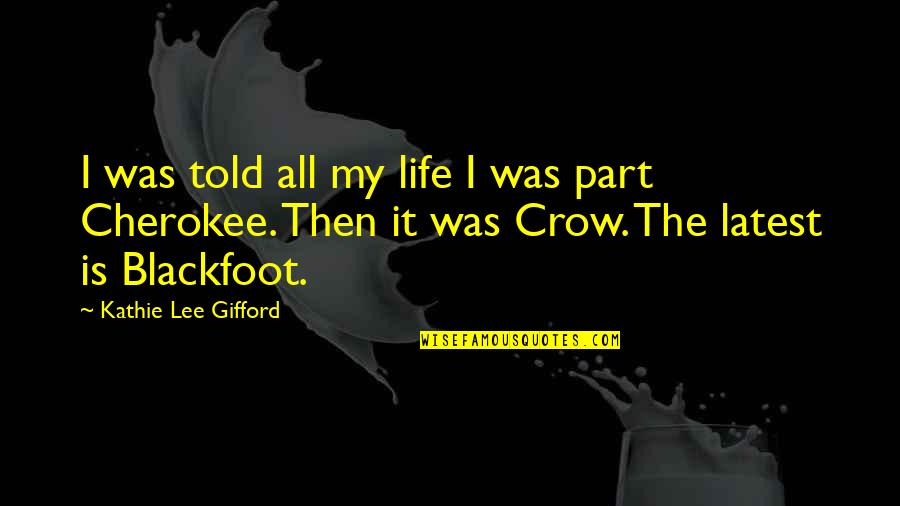 Cherokee Life Quotes By Kathie Lee Gifford: I was told all my life I was