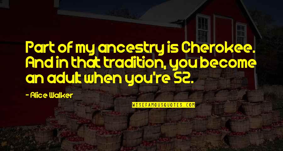 Cherokee Quotes By Alice Walker: Part of my ancestry is Cherokee. And in