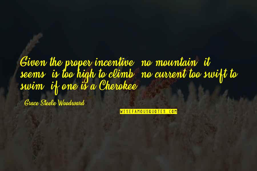 Cherokee Quotes By Grace Steele Woodward: Given the proper incentive, no mountain, it seems,