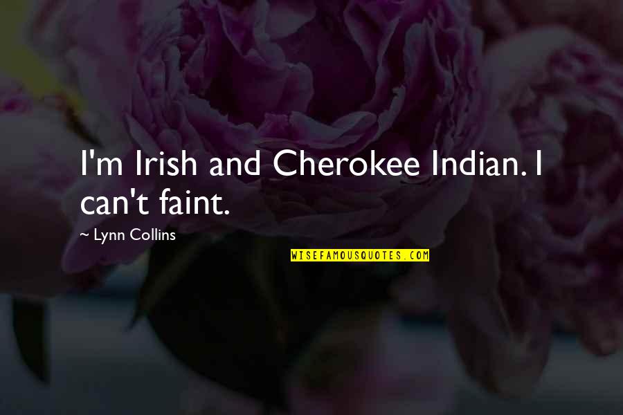 Cherokee Quotes By Lynn Collins: I'm Irish and Cherokee Indian. I can't faint.