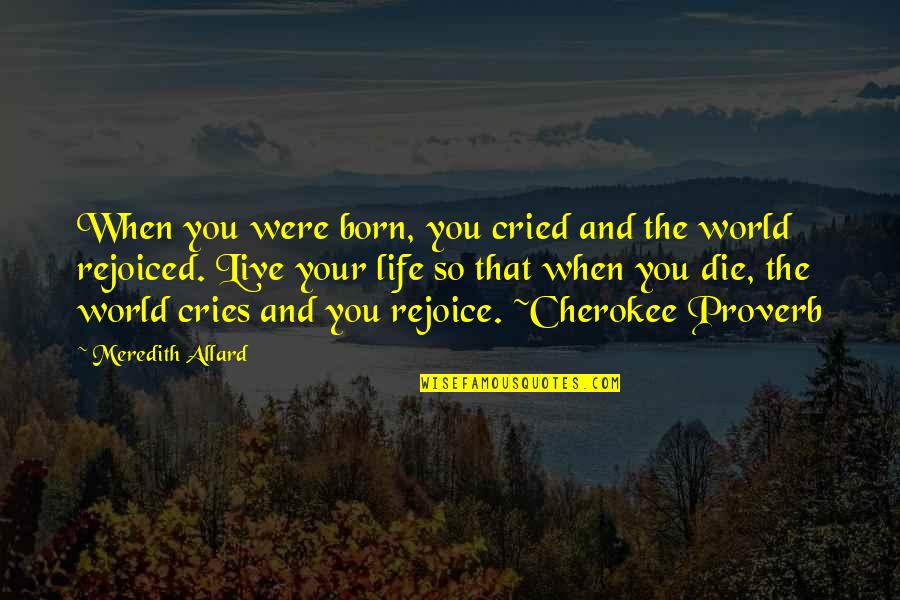 Cherokee Quotes By Meredith Allard: When you were born, you cried and the