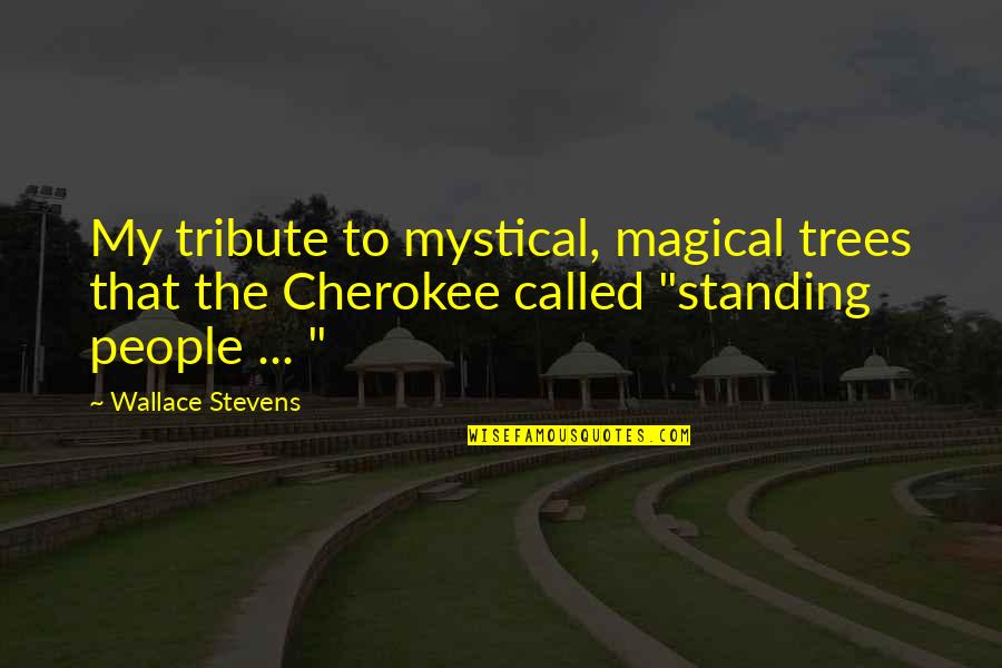 Cherokee Quotes By Wallace Stevens: My tribute to mystical, magical trees that the