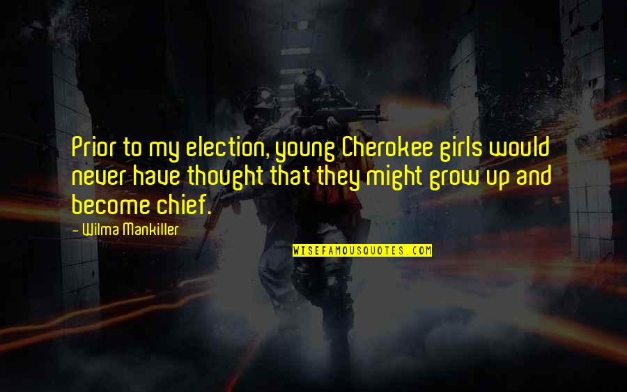Cherokee Quotes By Wilma Mankiller: Prior to my election, young Cherokee girls would