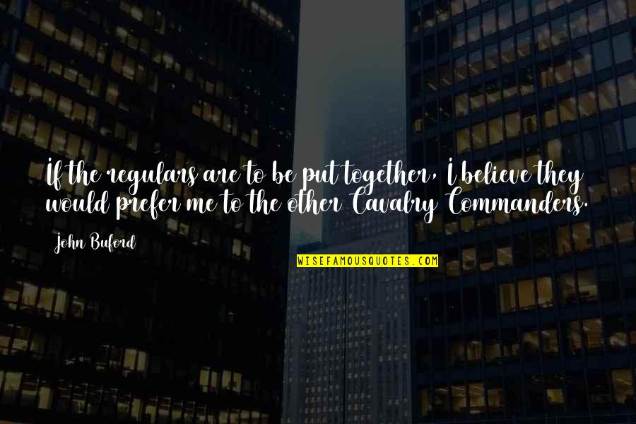 Cherokee Story Quotes By John Buford: If the regulars are to be put together, Cherokee Story Quotes By John Buford: If the regulars are to be put together,
