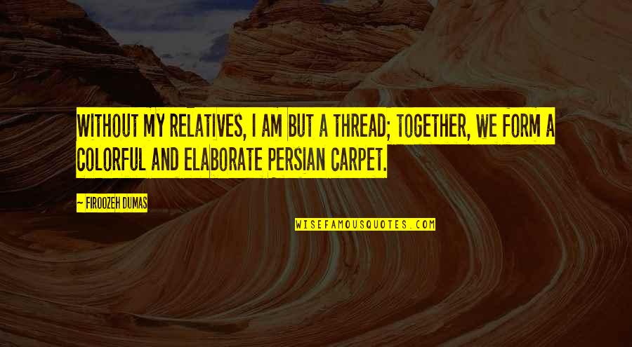 Cherokee Wisdom Quotes By Firoozeh Dumas: Without my relatives, I am but a thread; Cherokee Wisdom Quotes By Firoozeh Dumas: Without my relatives, I am but a thread;