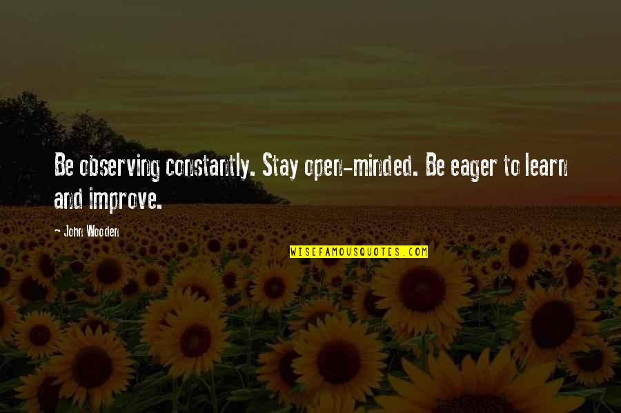 Cherokee Wisdom Quotes By John Wooden: Be observing constantly. Stay open-minded. Be eager to