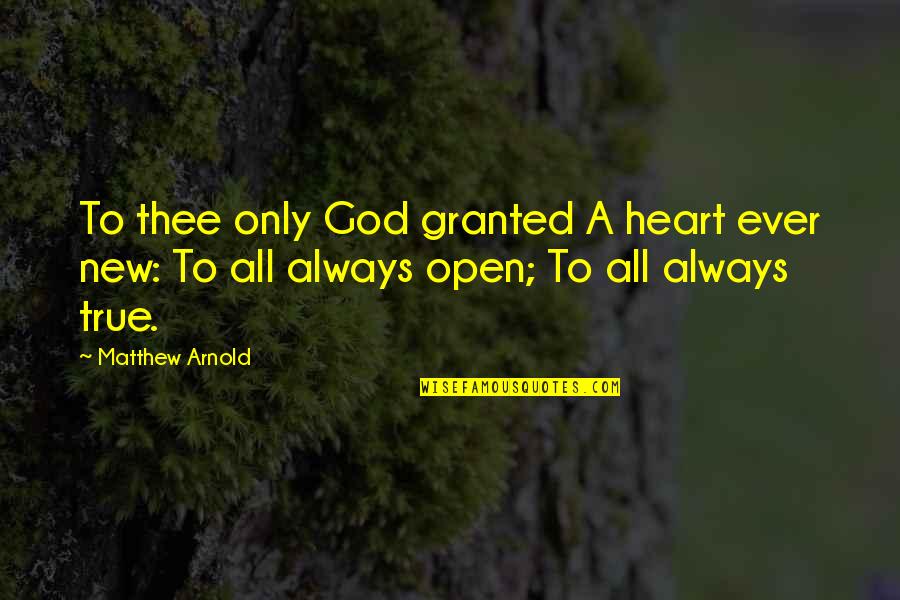 Cherokee Wisdom Quotes By Matthew Arnold: To thee only God granted A heart ever