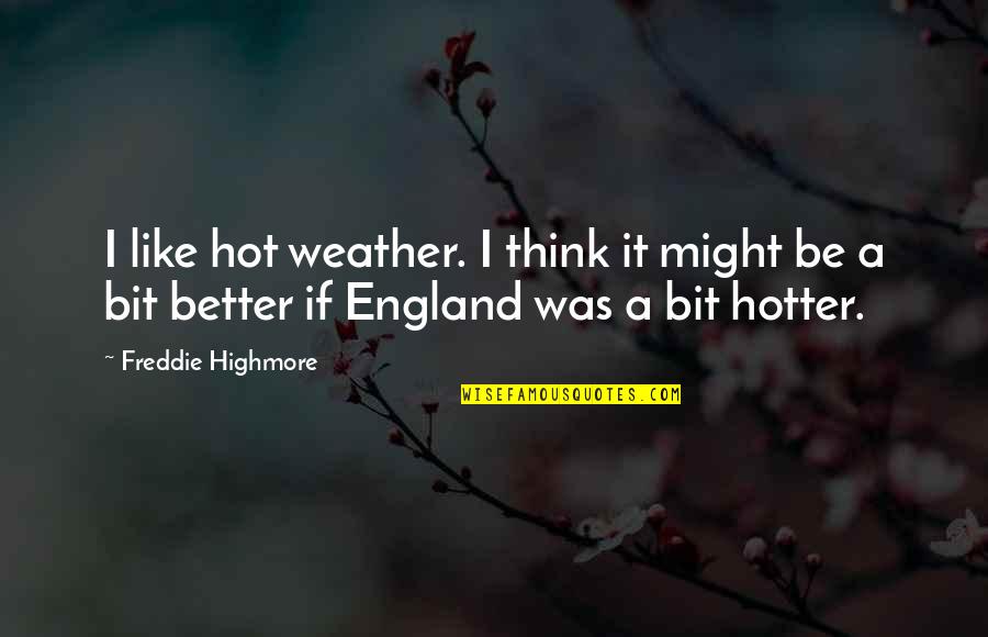 Cherokee Wolves Quotes By Freddie Highmore: I like hot weather. I think it might Cherokee Wolves Quotes By Freddie Highmore: I like hot weather. I think it might