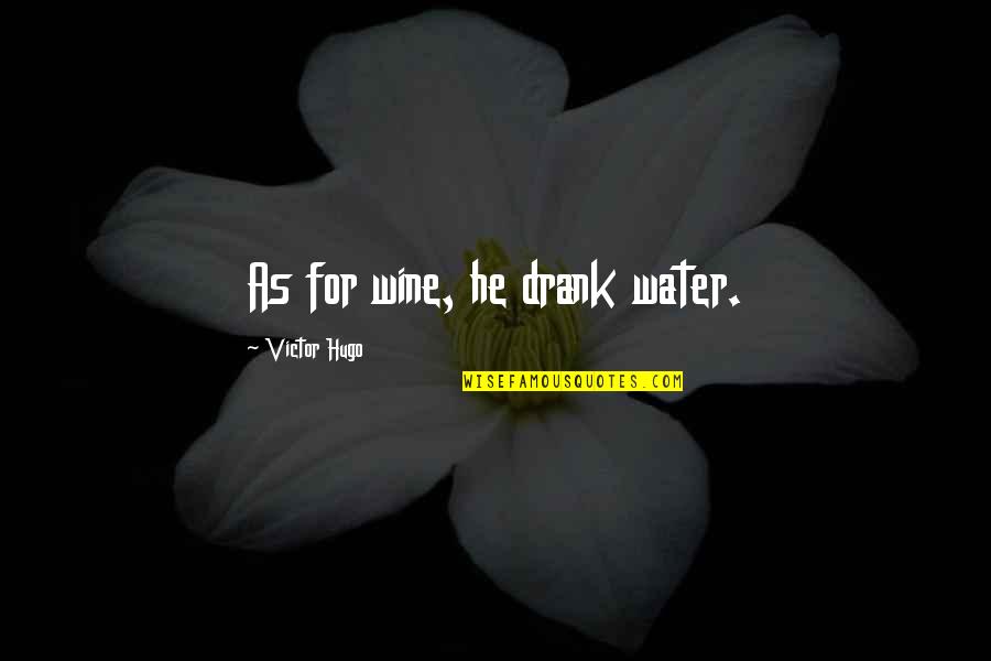 Cherokee Wolves Quotes By Victor Hugo: As for wine, he drank water. Cherokee Wolves Quotes By Victor Hugo: As for wine, he drank water.