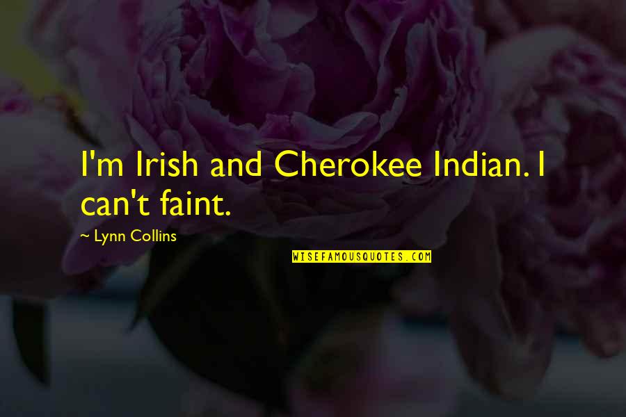 Cherokee's Quotes By Lynn Collins: I'm Irish and Cherokee Indian. I can't faint.