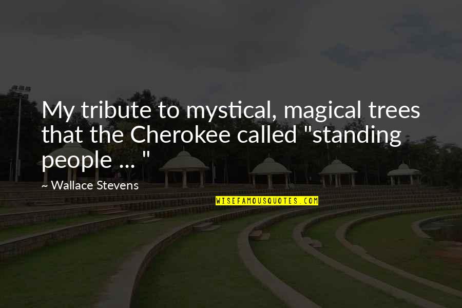 Cherokee's Quotes By Wallace Stevens: My tribute to mystical, magical trees that the